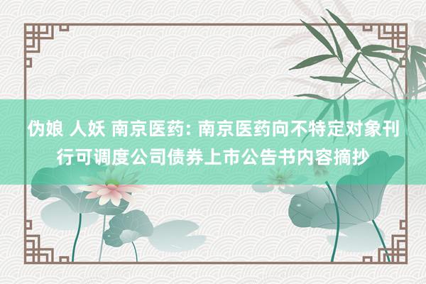 伪娘 人妖 南京医药: 南京医药向不特定对象刊行可调度公司债券上市公告书内容摘抄